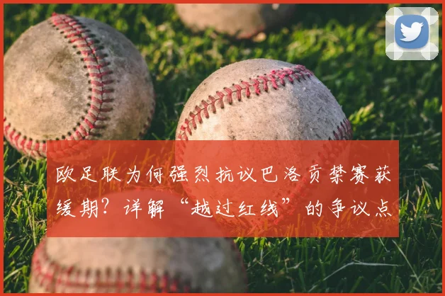 欧足联为何强烈抗议巴洛贡禁赛获缓期？详解“越过红线”的争议点与2026年事件走向